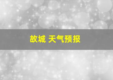 故城 天气预报